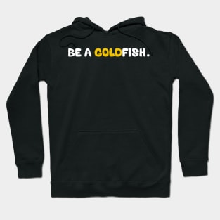 Goldfish Funny Quotes Be A Goldfish Hoodie